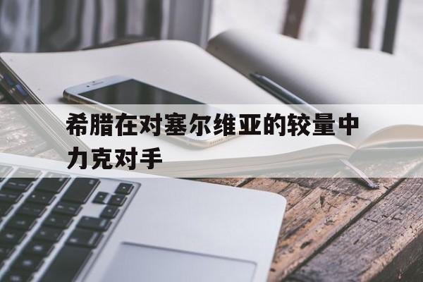 实时比分-希腊与塞尔维亚